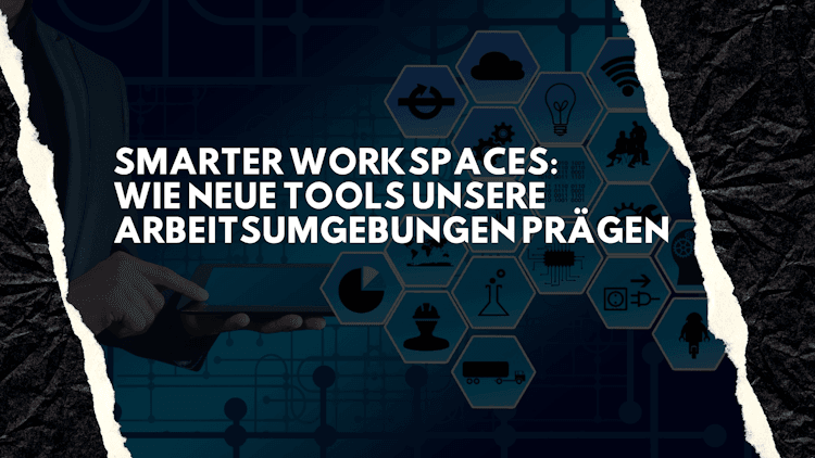 Smarter Workspaces: Wie neue Tools unsere Arbeitsumgebungen prägen