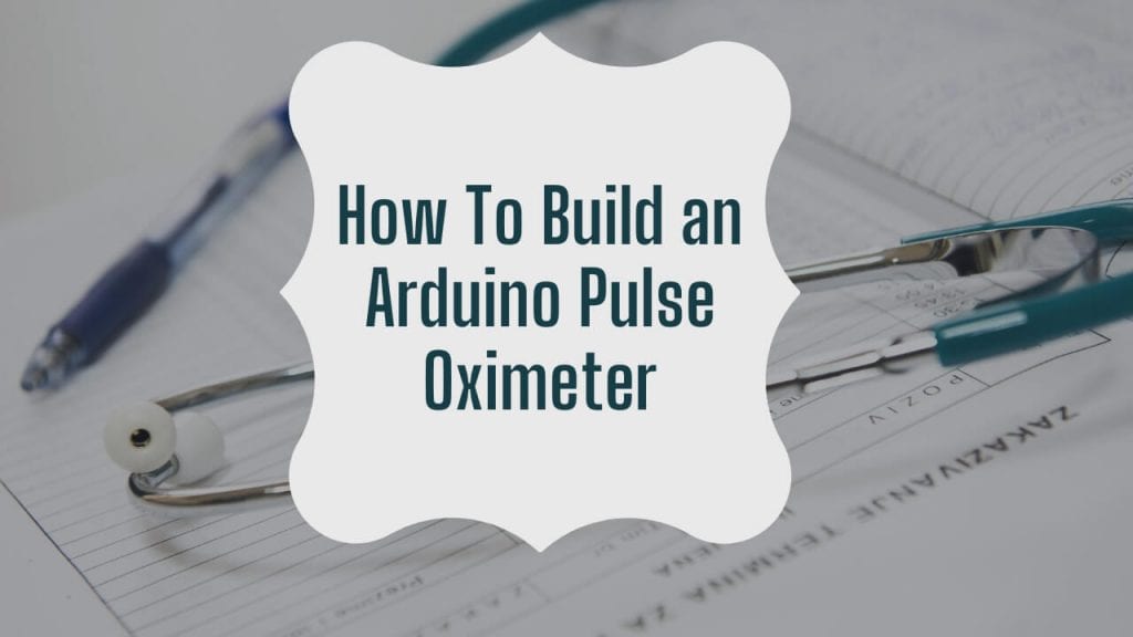 How To Build an Arduino Pulse Oximeter